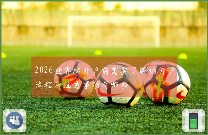 2026世界杯开户前需要了解的开户流程和注意事项有哪些