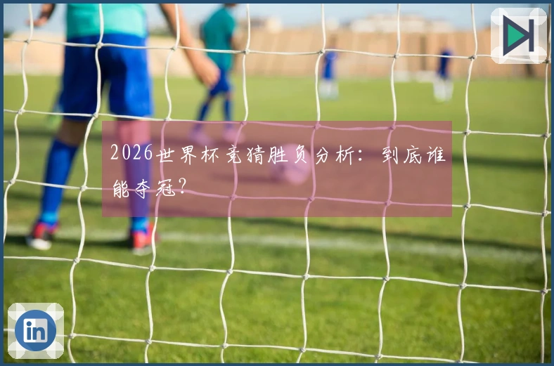 2026世界杯竞猜胜负分析：到底谁能夺冠？