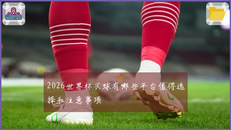 2026世界杯买球有哪些平台值得选择和注意事项