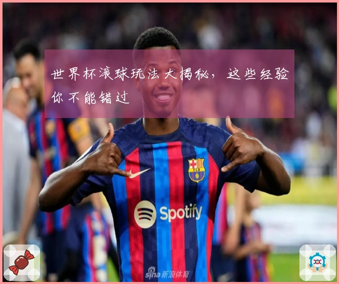 世界杯滚球玩法大揭秘，这些经验你不能错过