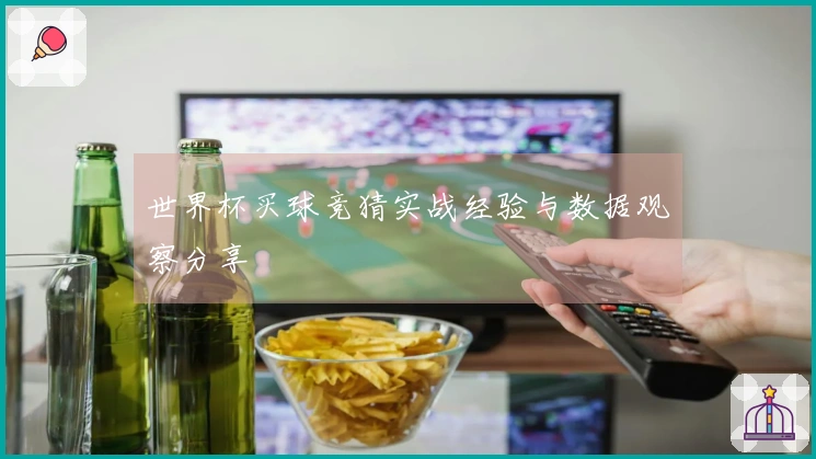 世界杯买球竞猜实战经验与数据观察分享
