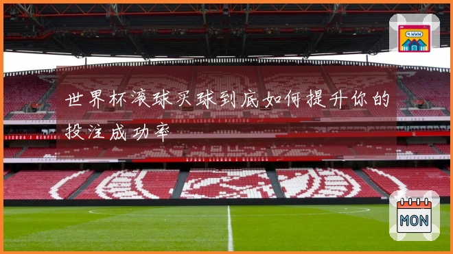 世界杯滚球买球到底如何提升你的投注成功率